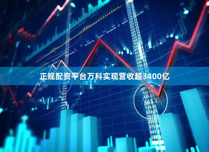 正规配资平台万科实现营收超3400亿
