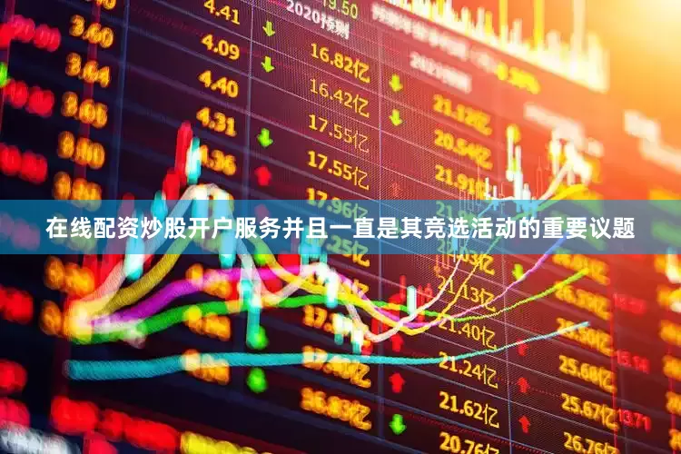 在线配资炒股开户服务并且一直是其竞选活动的重要议题