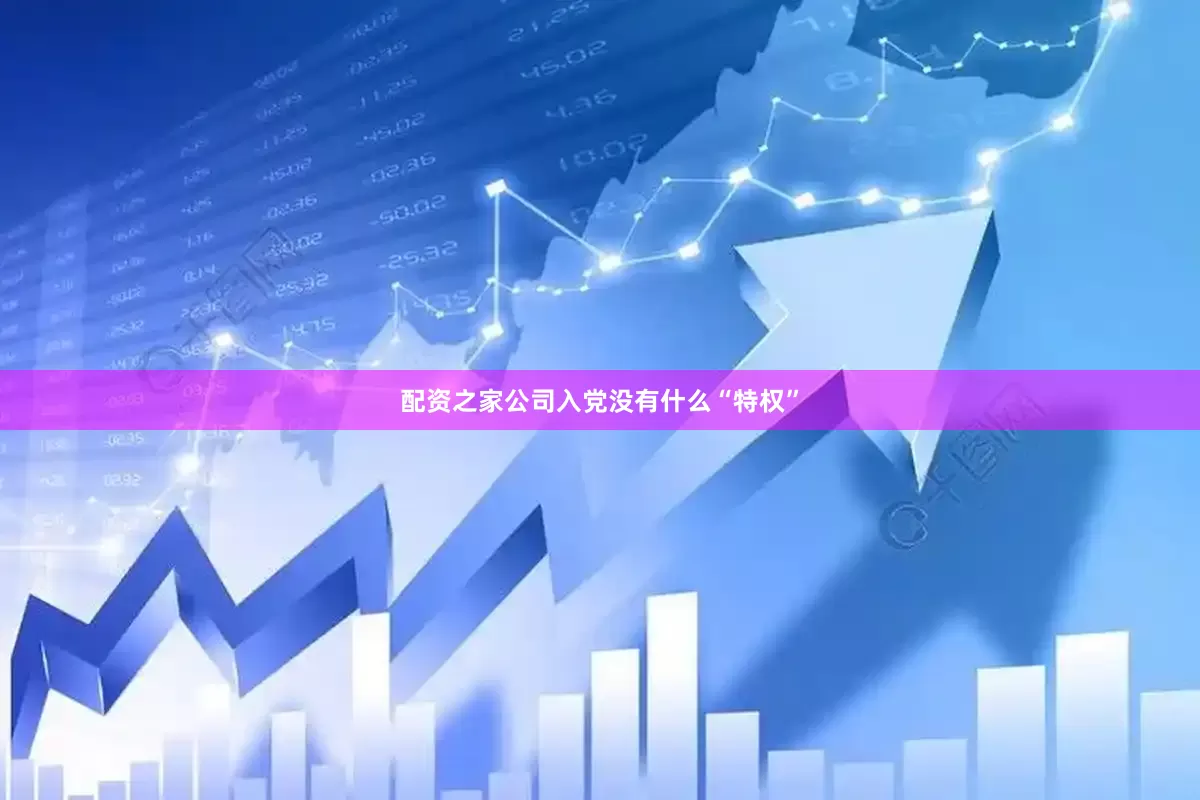 配资之家公司入党没有什么“特权”