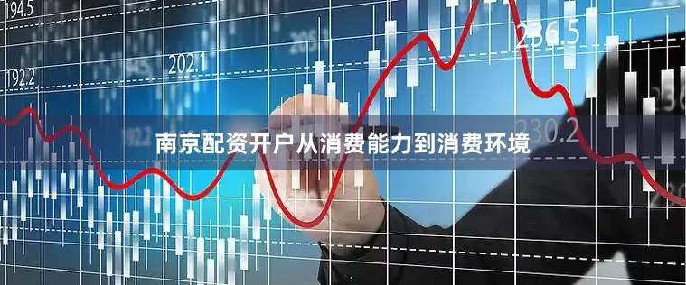 南京配资开户从消费能力到消费环境