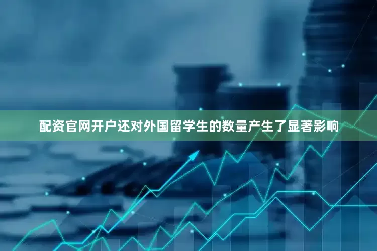 配资官网开户还对外国留学生的数量产生了显著影响
