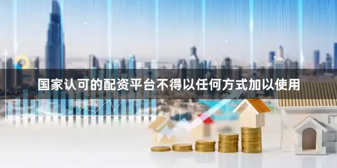 国家认可的配资平台不得以任何方式加以使用