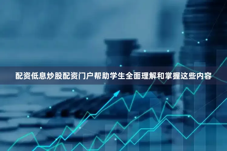 配资低息炒股配资门户帮助学生全面理解和掌握这些内容