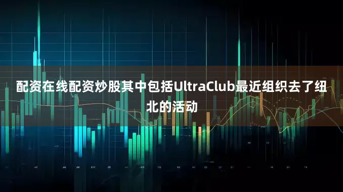 配资在线配资炒股其中包括UltraClub最近组织去了纽北的活动