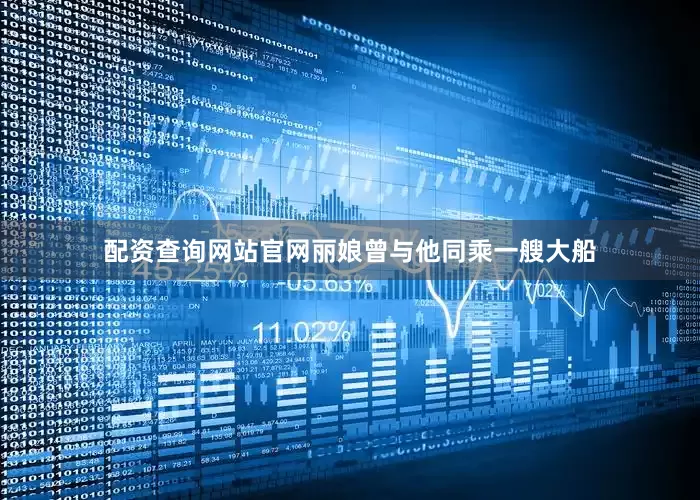 配资查询网站官网丽娘曾与他同乘一艘大船