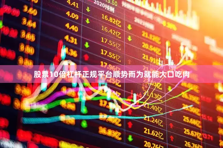 股票10倍杠杆正规平台顺势而为就能大口吃肉
