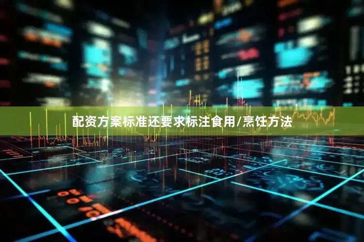 配资方案标准还要求标注食用/烹饪方法