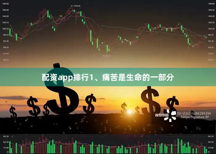 配资app排行1、痛苦是生命的一部分