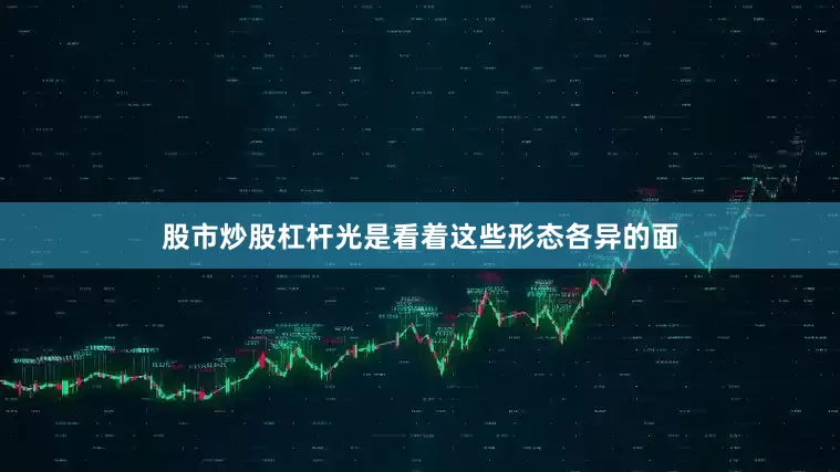 股市炒股杠杆光是看着这些形态各异的面