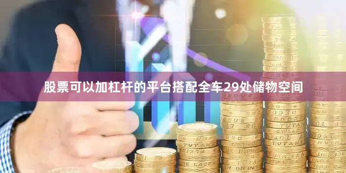 股票可以加杠杆的平台搭配全车29处储物空间